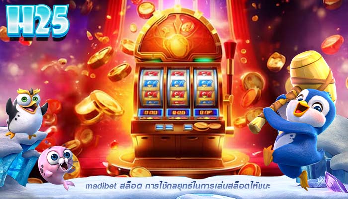 madibet สล็อต การใช้กลยุทธ์ในการเล่นสล็อตให้ชนะ