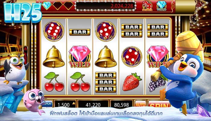 ฝึกฝนสล็อต ให้เข้ามือเเละเล่นเกมเลือกลงทุนได้ดีมาก