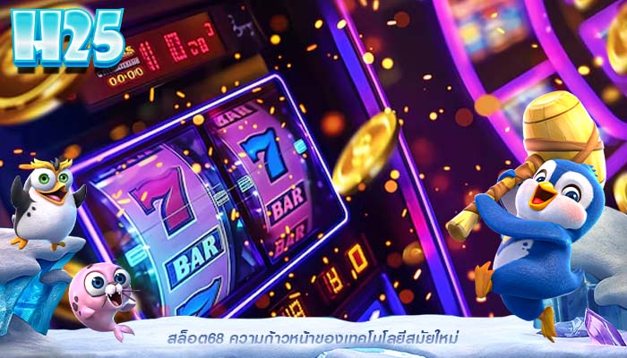 สล็อต68 ความก้าวหน้าของเทคโนโลยีสมัยใหม่