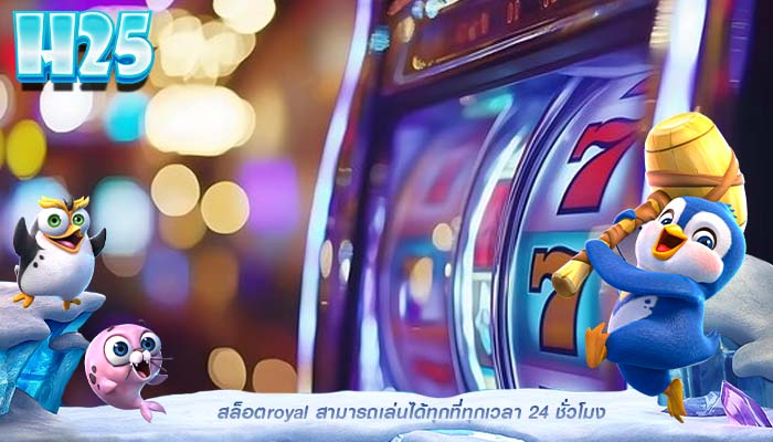 สล็อตroyal สามารถเล่นได้ทุกที่ทุกเวลา 24 ชั่วโมง