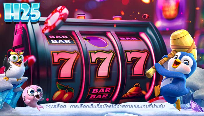 147สล็อต  การเลือกเว็บที่สมัครได้ง่ายดายเเละเกมที่น่าเล่น