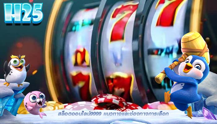 สล็อตออนไลน์9999 เเนวทางเเละช่องทางการเลือก